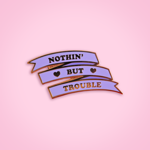 Nothin' But Trouble pin